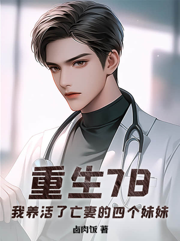 重生78，我养活了亡妻的四个妹妹重生78，我养活了亡妻的四个妹妹