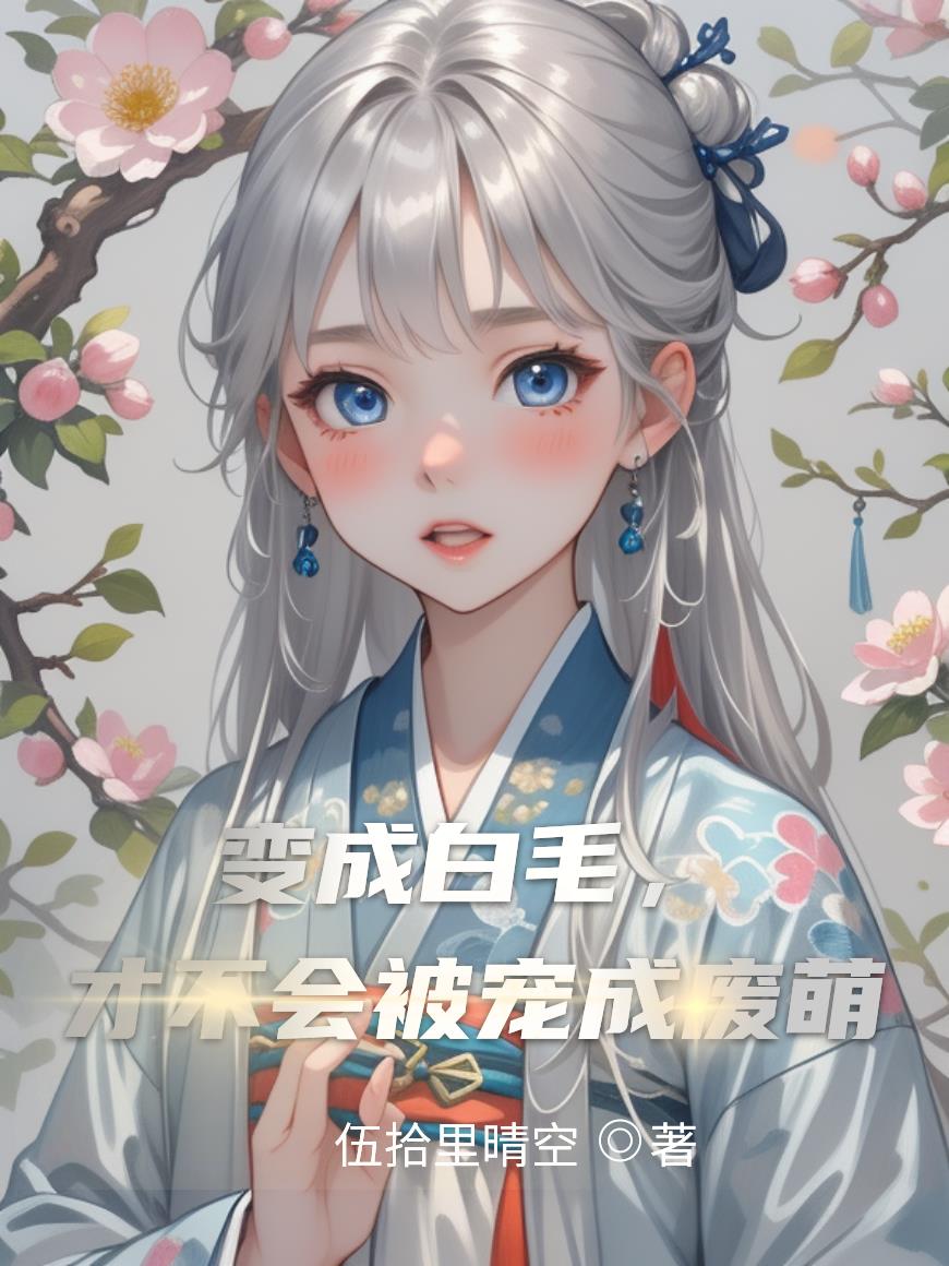 变成白毛，才不会被宠成废萌变成白毛，才不会被宠成废萌